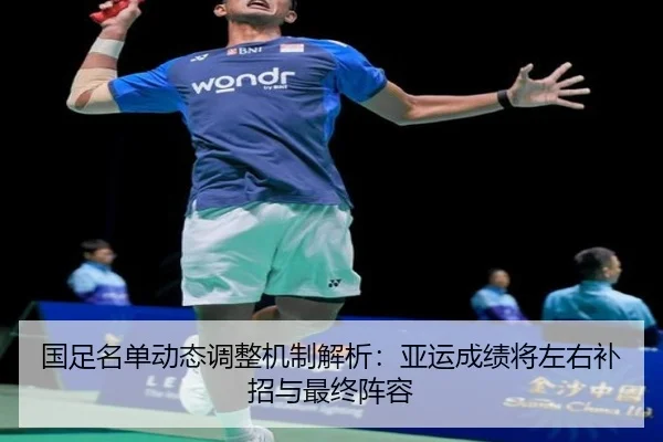 国足名单动态调整机制解析：亚运成绩将左右补招与最终阵容 - OUBAOSPORTS